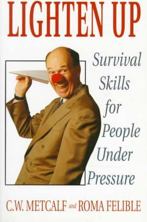 Lighten Up: Survival Skills For People Under Pressure de C. W. Metcalf