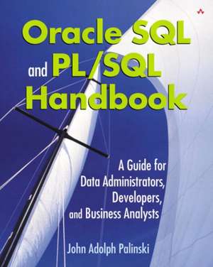 Oracle SQL and PL/SQL Handbook: A Guide for Data Administrators, Developers, and Business Analysts de John Adolph Palinski