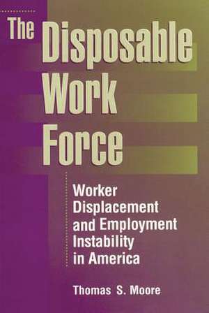 The Disposable Work Force: Worker Displacement and Employment Instabbility in America de Thomas S. (Department of SociologyUniversity of Wisconsin Moore