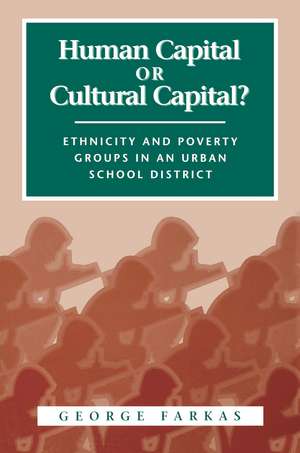 Human Capital or Cultural Capital?: Ethnicity and Poverty Groups in an Urban School District de George Farkas