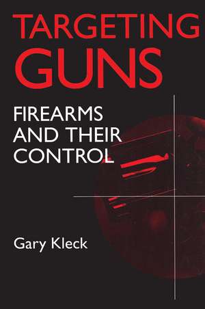 Targeting Guns: Firearms and Their Control de Gary Kleck