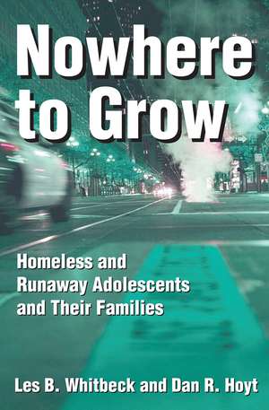 Nowhere to Grow: Homeless and Runaway Adolescents and Their Families de Les B. Whitbeck