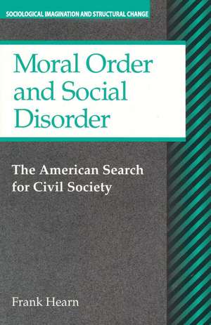 Moral Order and Social Disorder: American Search for Civil Society de Frank Hearn