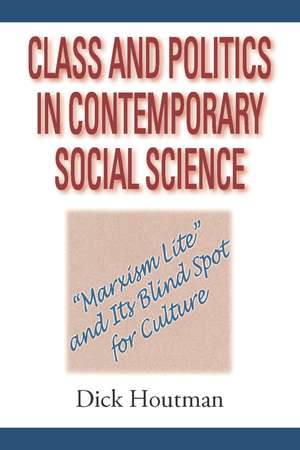 Class and Politics in Contemporary Social Science: Marxism Lite and Its Blind Spot for Culture de Dick Houtman