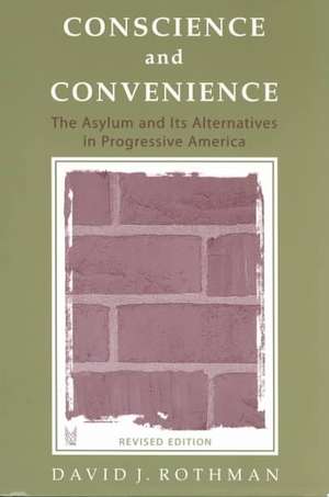 Conscience and Convenience: The Asylum and Its Alternatives in Progressive America de David J. Rothman