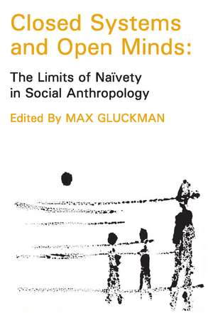 Closed Systems and Open Minds: The Limits of Naivety in Social Anthropology de Max Gluckman