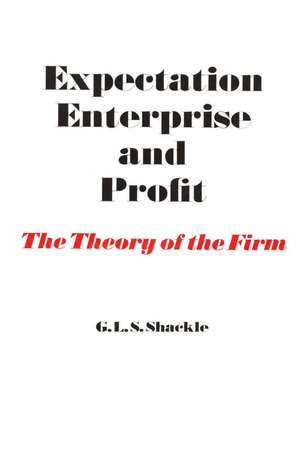 Expectation, Enterprise and Profit: The Theory of the Firm de G. L. S. Shackle