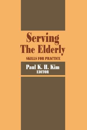 Serving the Elderly: Skills for Practice de Paul Kim