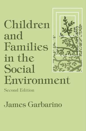 Children and Families in the Social Environment: Modern Applications of Social Work de James Garbarino