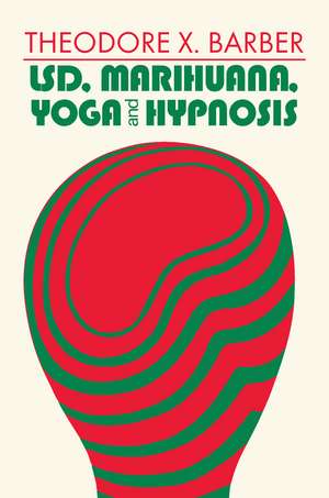 LSD, Marihuana, Yoga, and Hypnosis de Theodore X. Barber