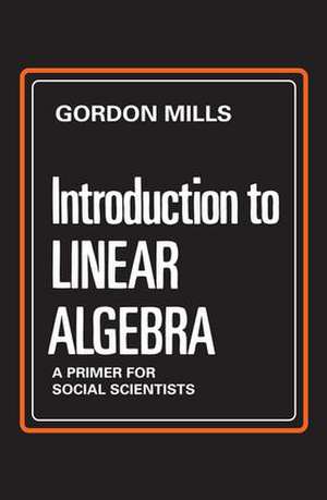 Introduction to Linear Algebra: A Primer for Social Scientists de Gordon Mills