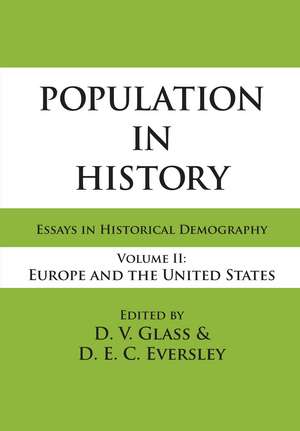 Population in History: Essays in Historical Demography, Volume II: Europe and United States de D.E.C. Eversley