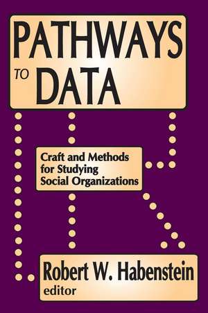 Pathways to Data: Craft and Methods for Studying Social Organizations de Robert W. Habenstein