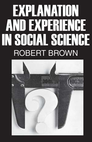 Explanation and Experience in Social Science de Robert Brown