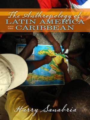 The Anthropology of Latin America and the Caribbean de Harry Sanabria