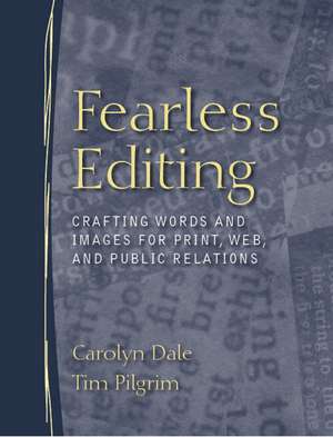 Fearless Editing:: Crafting Words and Images for Print, Web, and Public Relations de Tim Pilgrim