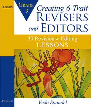 Creating 6-Trait Revisers and Editors for Grade 3: 30 Revision and Editing Lessons de Vicki Spandel