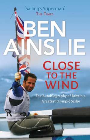 Ben Ainslie: Close to the Wind de Ben Ainslie