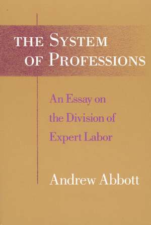 The System of Professions: An Essay on the Division of Expert Labor de Andrew Abbott