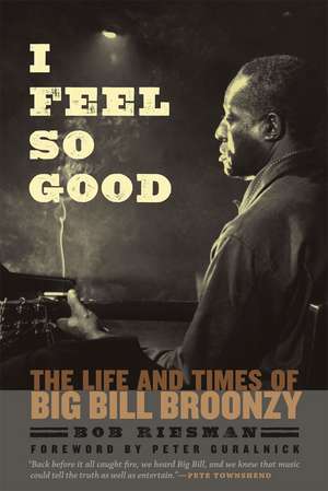 I Feel So Good: The Life and Times of Big Bill Broonzy de Bob Riesman