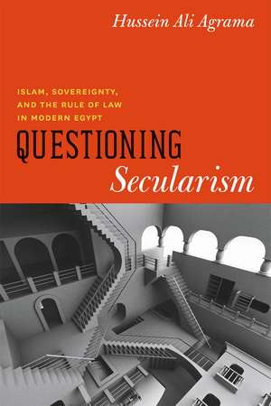 Questioning Secularism: Islam, Sovereignty, and the Rule of Law in Modern Egypt de Hussein Ali Agrama