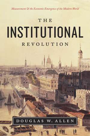 The Institutional Revolution: Measurement and the Economic Emergence of the Modern World de Douglas W. Allen