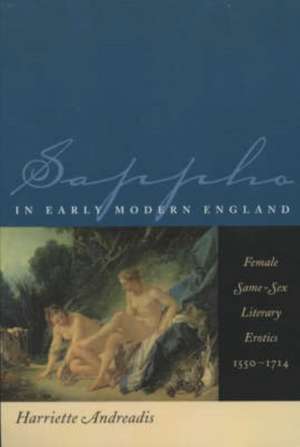 Sappho in Early Modern England: Female Same-Sex Literary Erotics, 1550-1714 de Harriette Andreadis