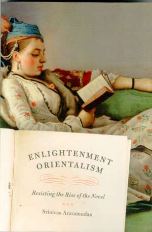 Enlightenment Orientalism: Resisting the Rise of the Novel de Srinivas Aravamudan