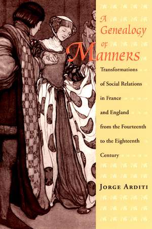 A Genealogy of Manners: Transformations of Social Relations in France and England from the Fourteenth to the Eighteenth Century de Jorge Arditi