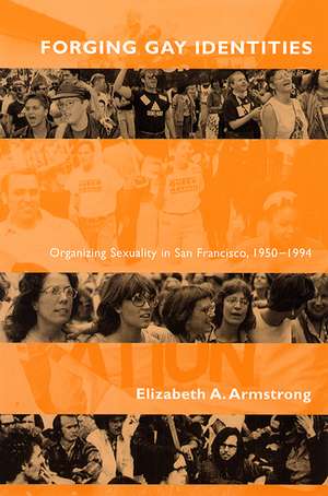 Forging Gay Identities: Organizing Sexuality in San Francisco, 1950-1994 de Elizabeth A. Armstrong