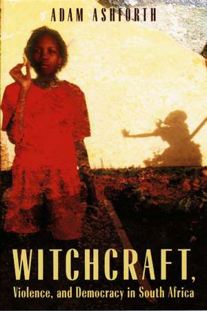 Witchcraft, Violence, and Democracy in South Africa de Adam Ashforth