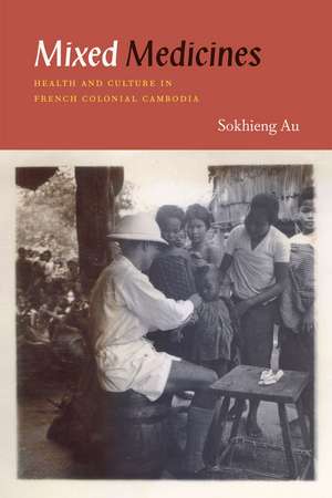 Mixed Medicines: Health and Culture in French Colonial Cambodia de Sokhieng Au