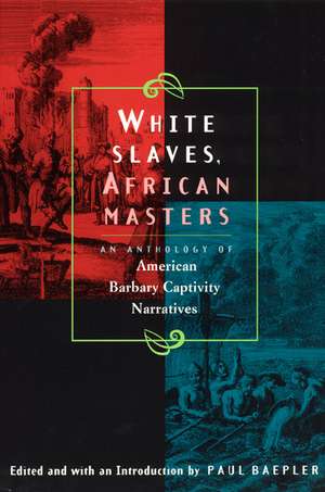 White Slaves, African Masters: An Anthology of American Barbary Captivity Narratives de Paul Baepler