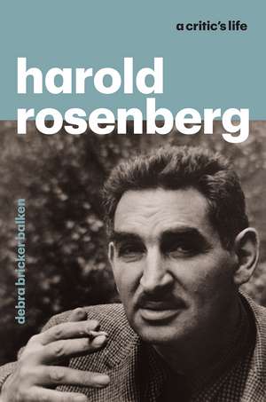 Harold Rosenberg: A Critic‘s Life de Debra Bricker Balken