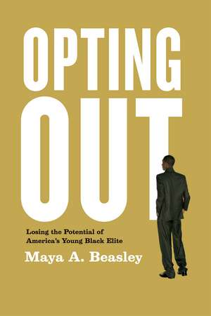 Opting Out: Losing the Potential of America's Young Black Elite de Maya A. Beasley
