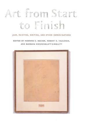 Art from Start to Finish: Jazz, Painting, Writing, and Other Improvisations de Howard S. Becker