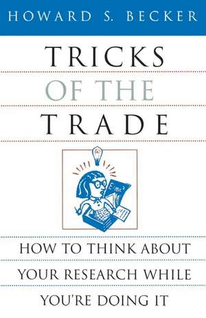 Tricks of the Trade: How to Think about Your Research While You're Doing It de Howard S. Becker