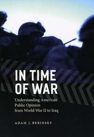 In Time of War: Understanding American Public Opinion from World War II to Iraq de Adam J. Berinsky