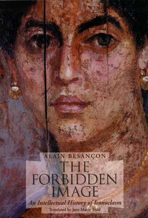 The Forbidden Image: An Intellectual History of Iconoclasm de Alain Besançon