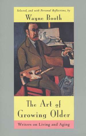 The Art of Growing Older: Writers on Living and Aging de Wayne C. Booth