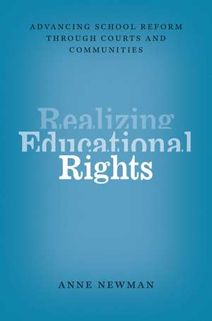 Realizing Educational Rights: Advancing School Reform through Courts and Communities de Anne Newman