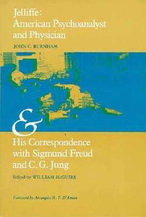 Jelliffe: American Psychoanalyst and Physician and His Correspondence with Sigmund Freud and C. G. Jung de John Burnham