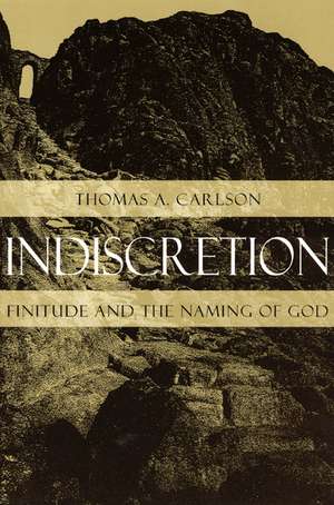 Indiscretion: Finitude and the Naming of God de Professor Thomas A. Carlson