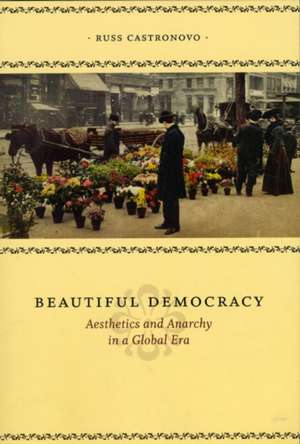 Beautiful Democracy: Aesthetics and Anarchy in a Global Era de Russ Castronovo