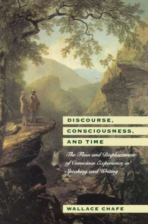 Discourse, Consciousness, and Time: The Flow and Displacement of Conscious Experience in Speaking and Writing de Wallace Chafe