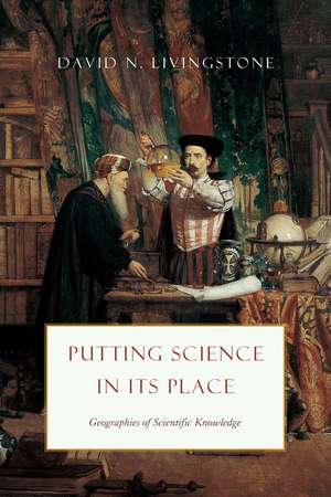 Putting Science in Its Place – Geographies of Scientific Knowledge de David N. Livingstone