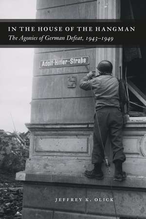 In the House of the Hangman: The Agonies of German Defeat, 1943-1949 de Jeffrey K. Olick