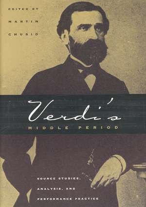 Verdi's Middle Period: Source Studies, Analysis, and Performance Practice de Martin Chusid