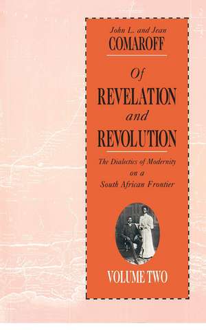 Of Revelation and Revolution, Volume 2: The Dialectics of Modernity on a South African Frontier de John L. Comaroff