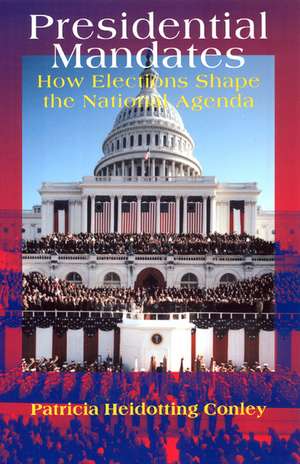 Presidential Mandates: How Elections Shape the National Agenda de Patricia Heidotting Conley